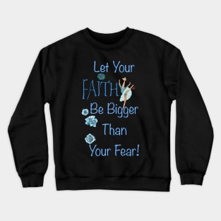 Let your faith be bigger than your fear! Crewneck Sweatshirt